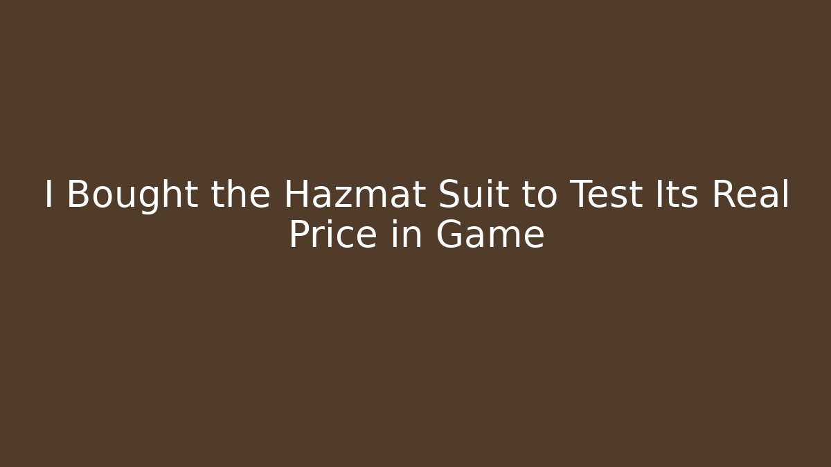 I Bought the Hazmat Suit to Test Its Real Price in Game