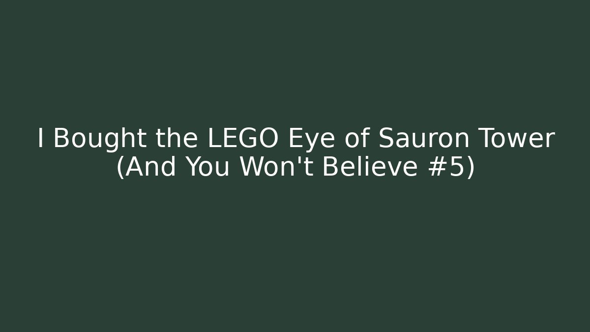 I Bought the LEGO Eye of Sauron Tower (And You Won't Believe #5)