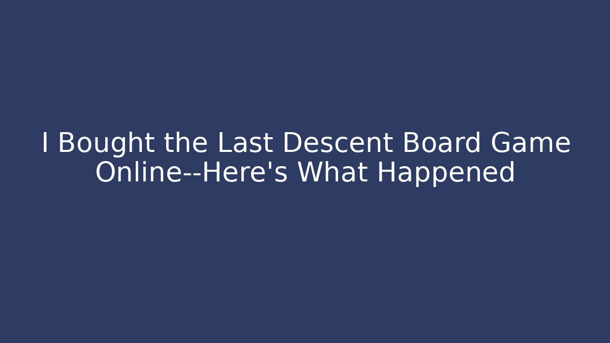 I Bought the Last Descent Board Game Online—Here’s What Happened
