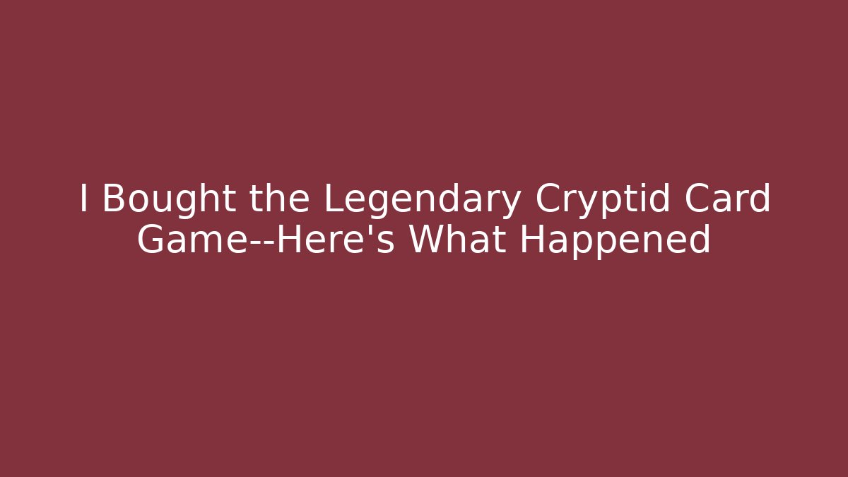 I Bought the Legendary Cryptid Card Game—Here's What Happened