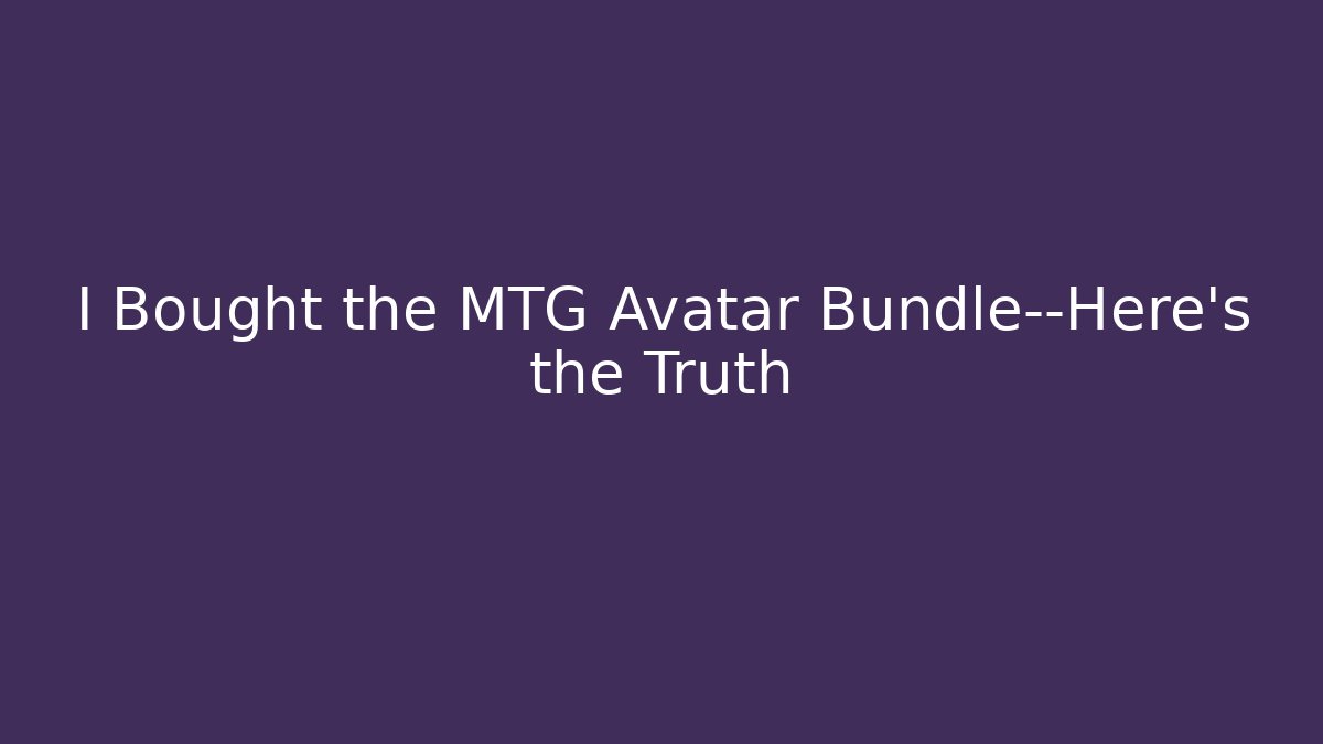 I Bought the MTG Avatar Bundle—Here's the Truth