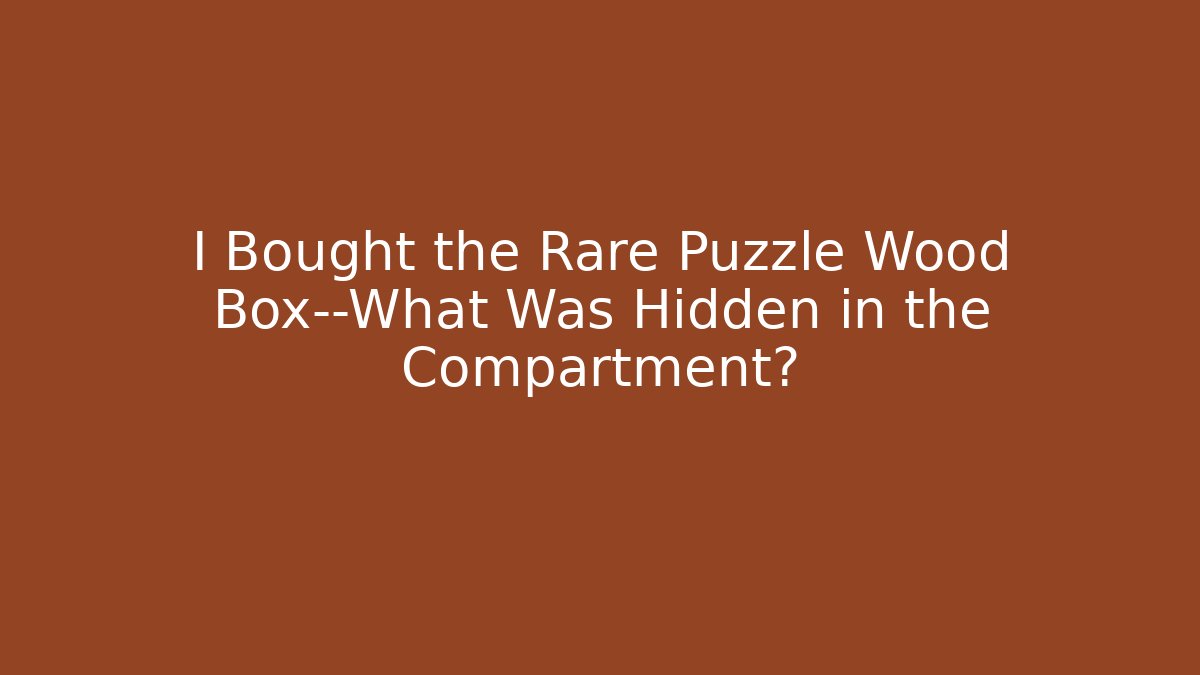 I Bought the Rare Puzzle Wood Box—What Was Hidden in the Compartment?