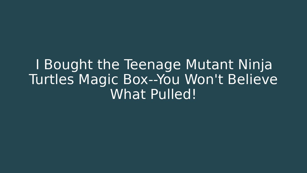 I Bought the Teenage Mutant Ninja Turtles Magic Box—You Won't Believe What Pulled!