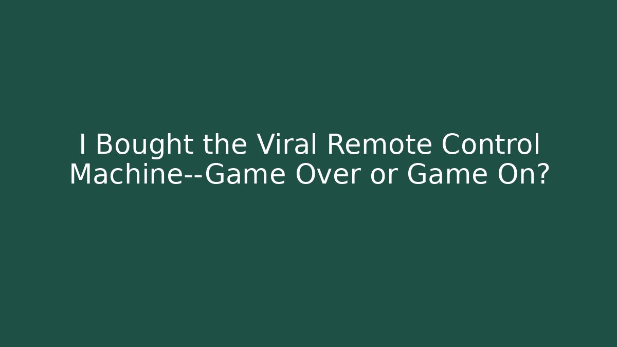 I Bought the Viral Remote Control Machine—Game Over or Game On?