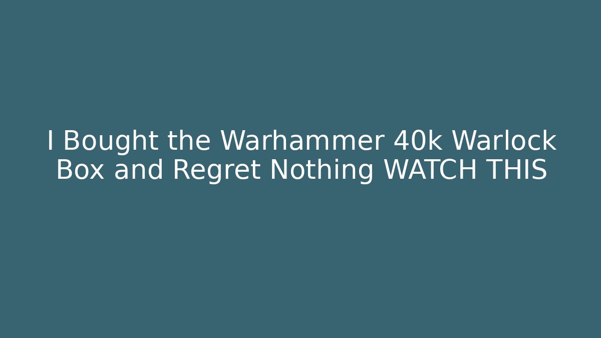 I Bought the Warhammer 40k Warlock Box and Regret Nothing WATCH THIS