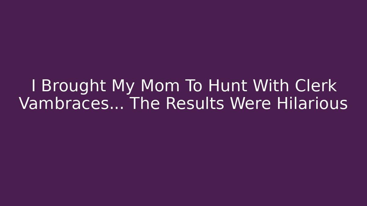 I Brought My Mom To Hunt With Clerk Vambraces… The Results Were Hilarious