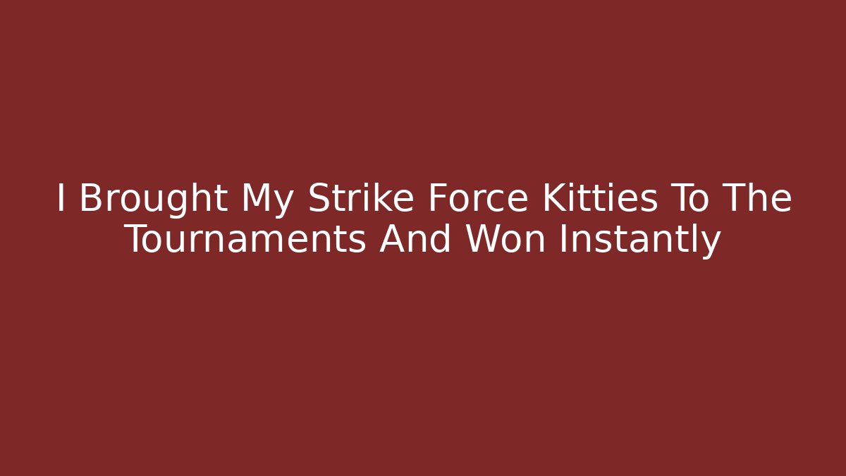 I Brought My Strike Force Kitties To The Tournaments And Won Instantly