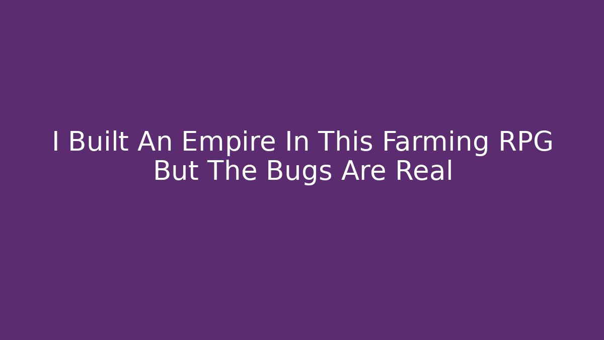 I Built An Empire In This Farming RPG But The Bugs Are Real