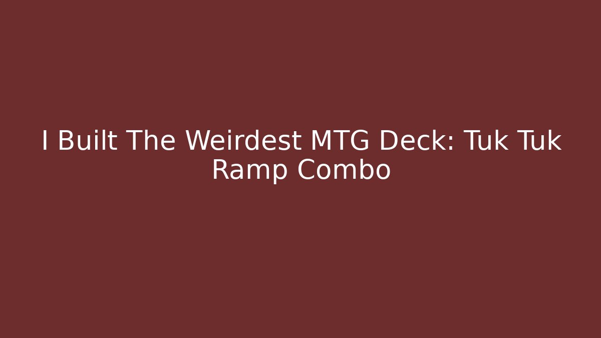 I Built The Weirdest MTG Deck: Tuk Tuk Ramp Combo