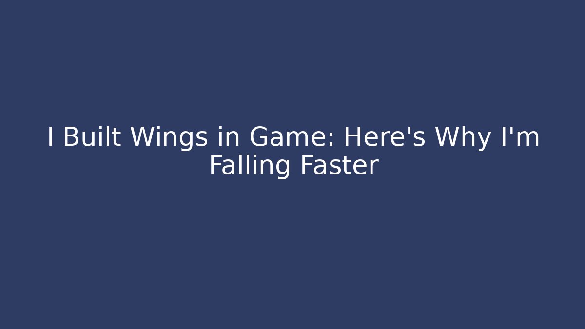 I Built Wings in Game: Here's Why I'm Falling Faster