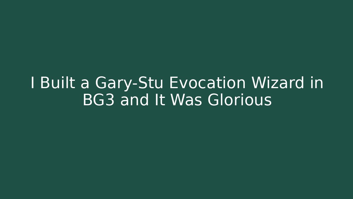 I Built a Gary-Stu Evocation Wizard in BG3 and It Was Glorious
