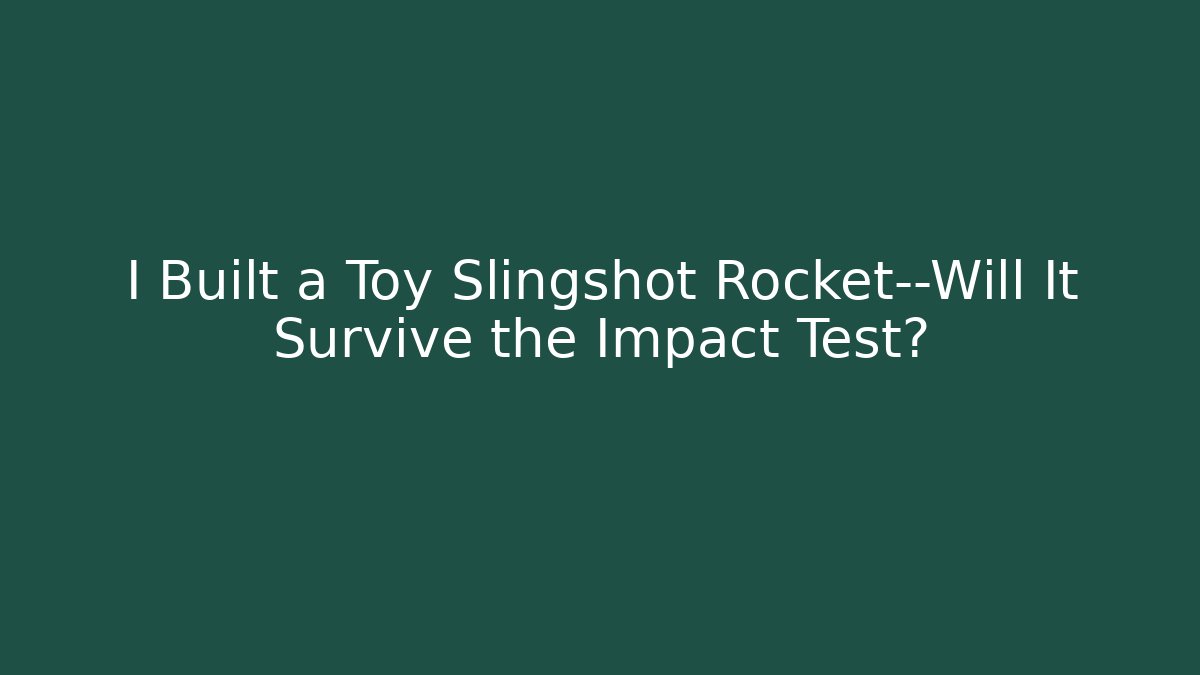 I Built a Toy Slingshot Rocket—Will It Survive the Impact Test?