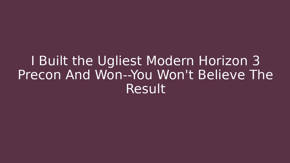 I Built the Ugliest Modern Horizon 3 Precon And Won—You Won't Believe The Result