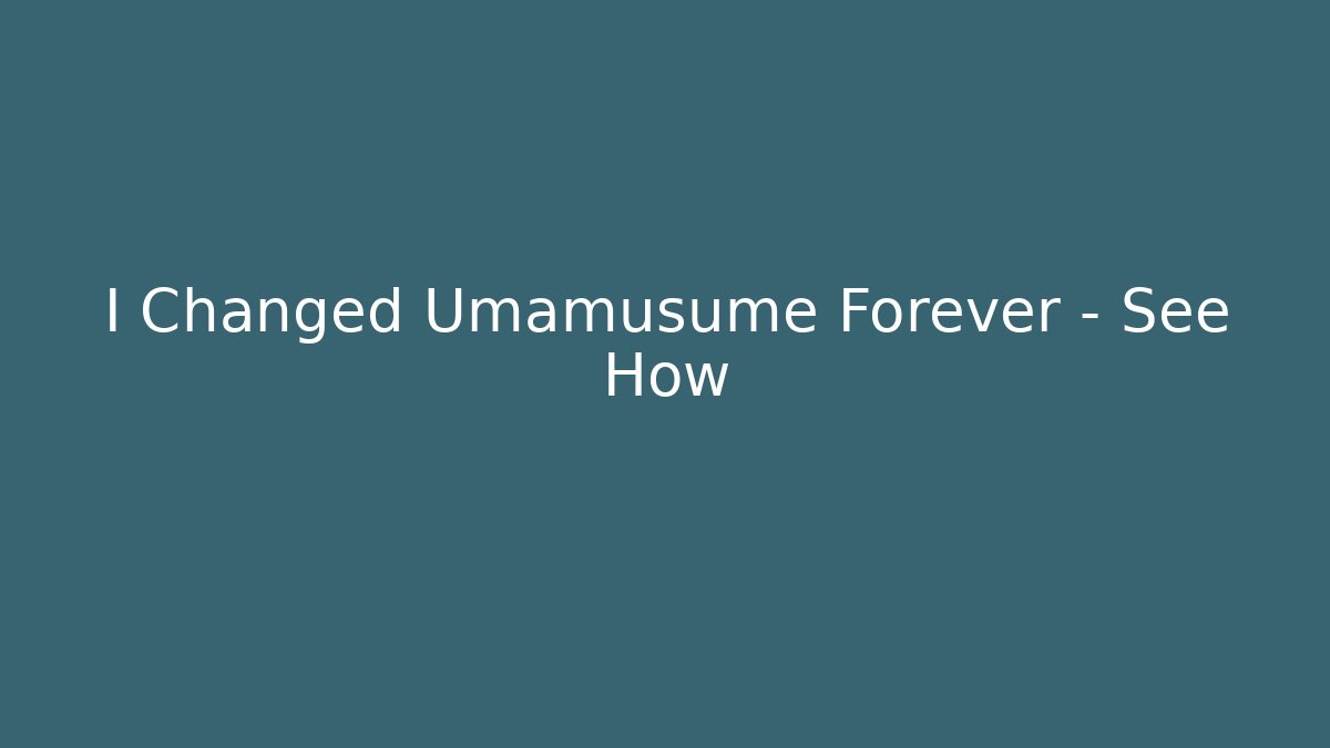 I Changed Umamusume Forever - See How - Vintage E-Juice