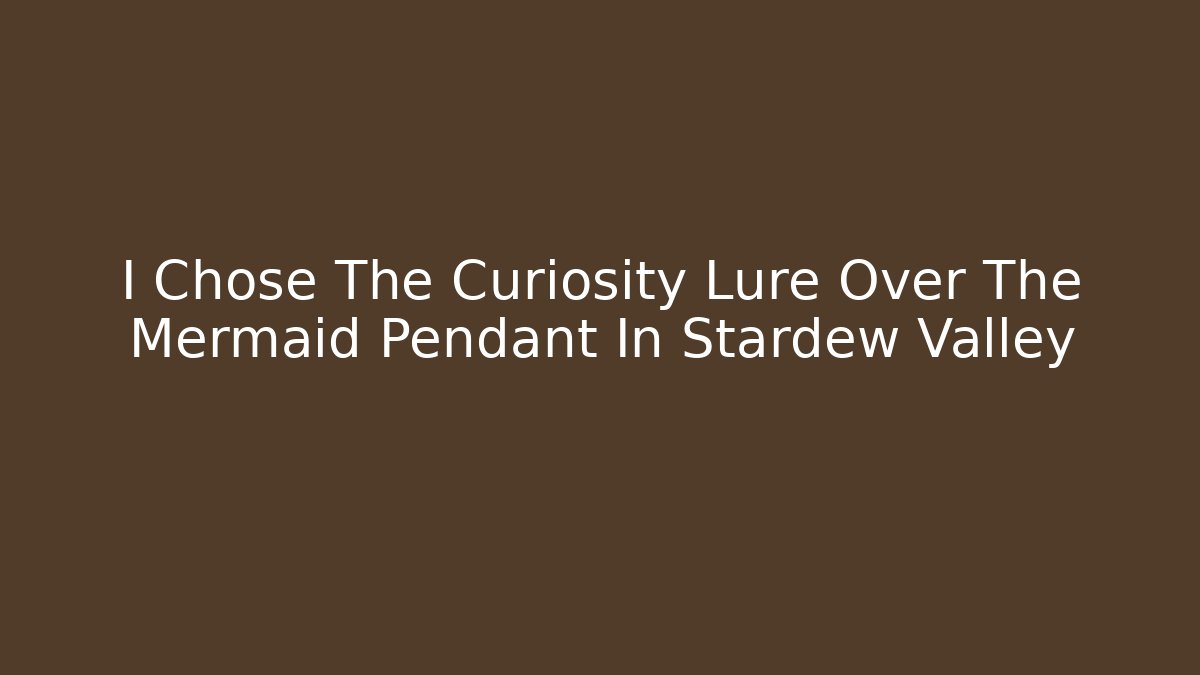 I Chose The Curiosity Lure Over The Mermaid Pendant In Stardew Valley