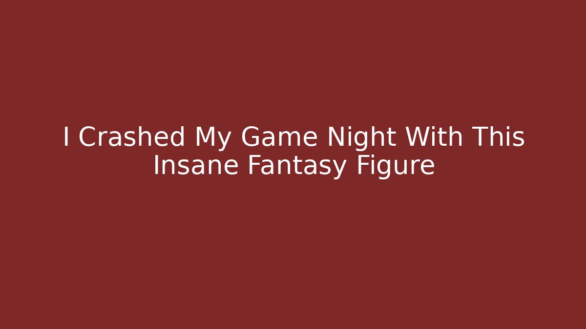 I Crashed My Game Night With This Insane Fantasy Figure