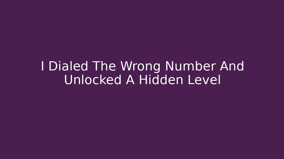 I Dialed The Wrong Number And Unlocked A Hidden Level