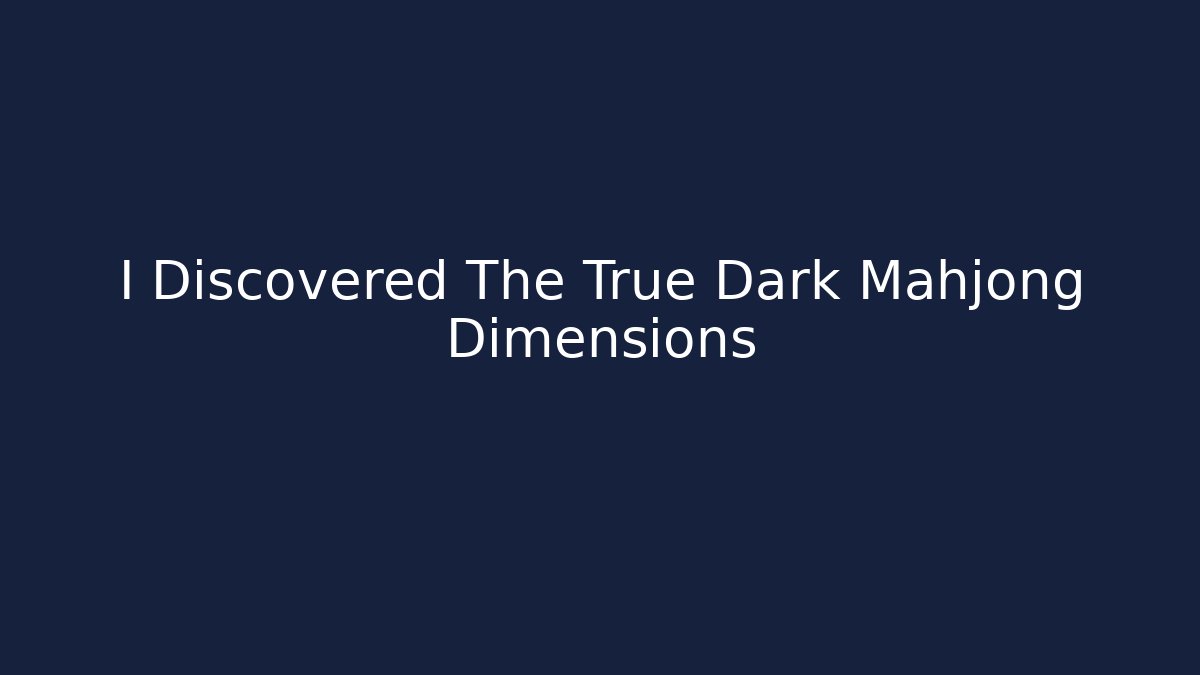 I Discovered The True Dark Mahjong Dimensions