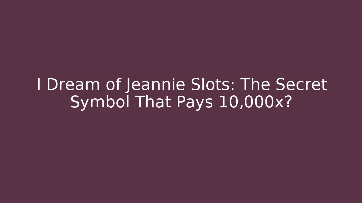 I Dream of Jeannie Slots: The Secret Symbol That Pays 10,000x?