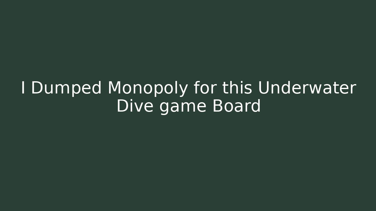 I Dumped Monopoly for this Underwater Dive game Board