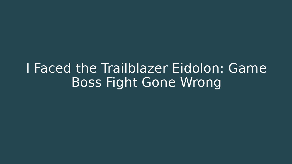 I Faced the Trailblazer Eidolon: Game Boss Fight Gone Wrong - Vintage E-Juice