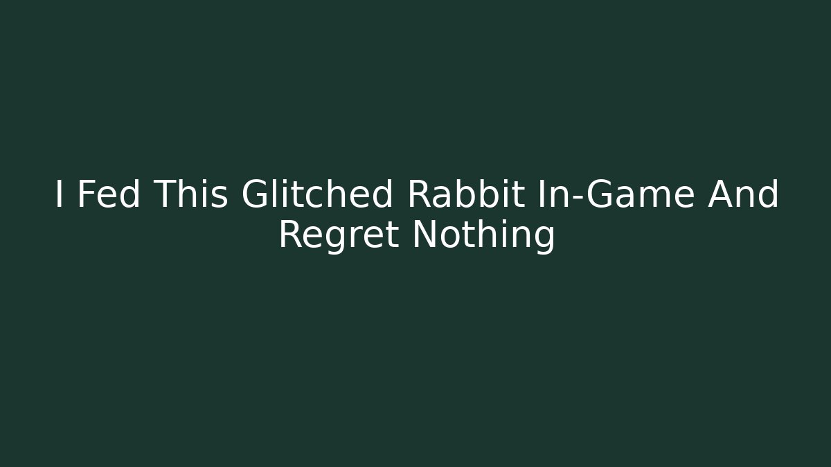 I Fed This Glitched Rabbit In-Game And Regret Nothing