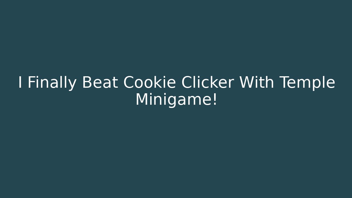 I Finally Beat Cookie Clicker With Temple Minigame!