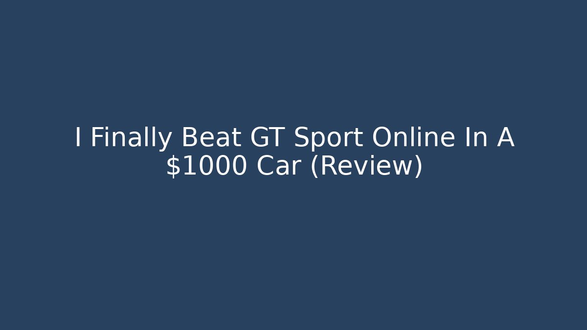 I Finally Beat GT Sport Online In A $1000 Car (Review)