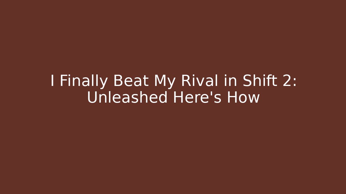 I Finally Beat My Rival in Shift 2: Unleashed Here’s How