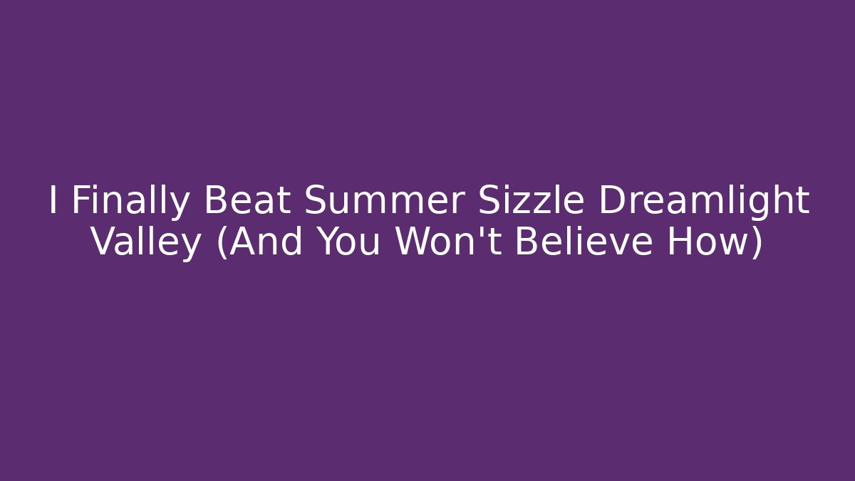 I Finally Beat Summer Sizzle Dreamlight Valley (And You Won't Believe How)