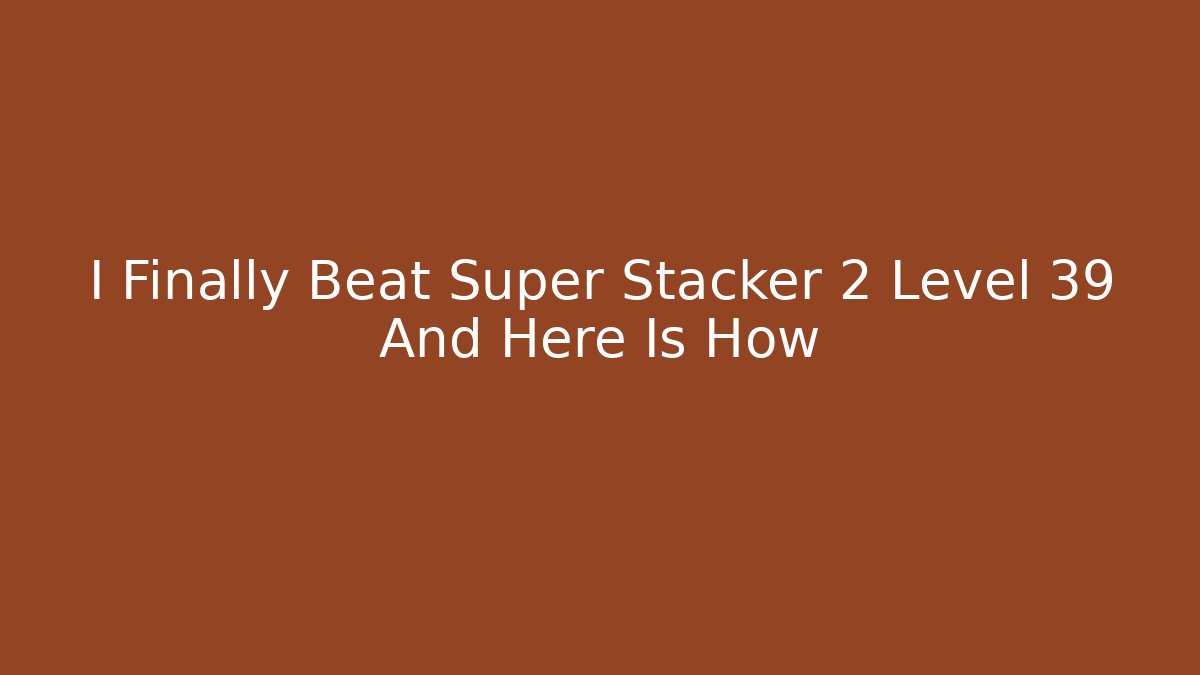 I Finally Beat Super Stacker 2 Level 39 And Here Is How