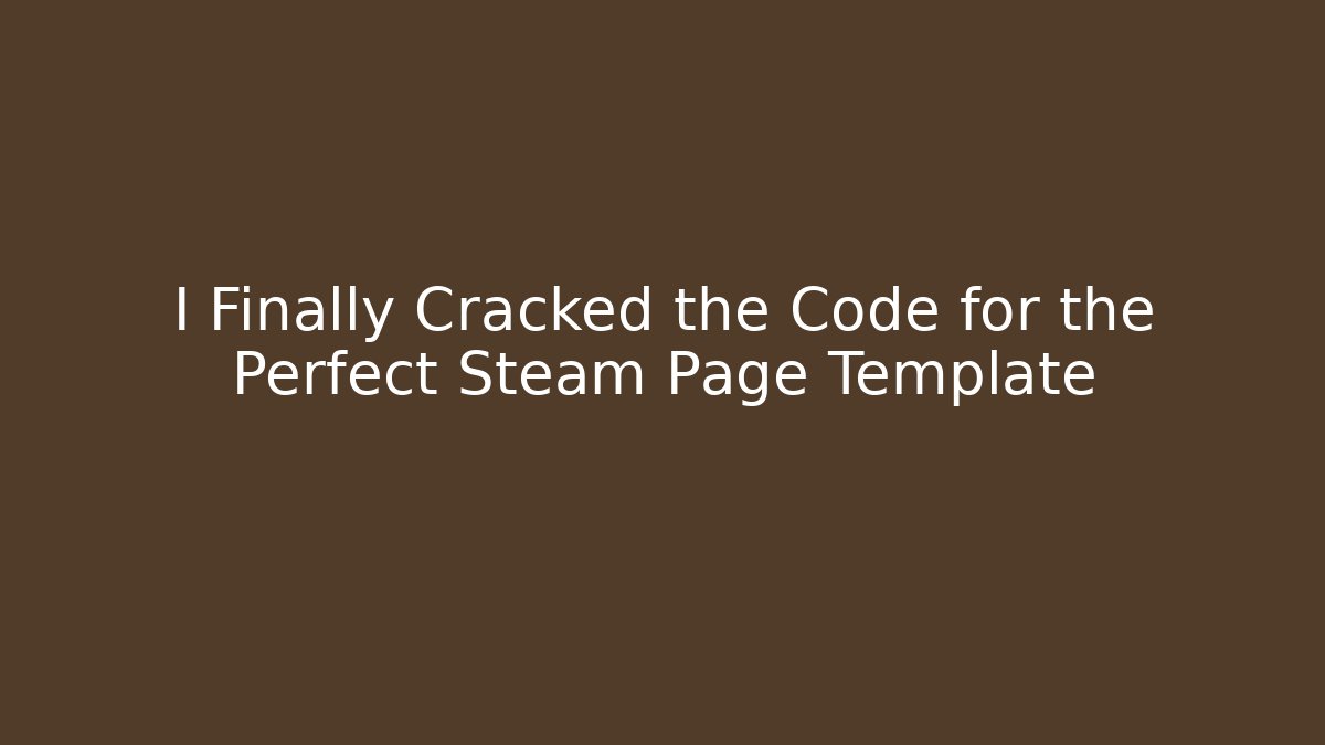 I Finally Cracked the Code for the Perfect Steam Page Template