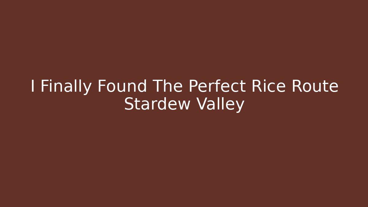 I Finally Found The Perfect Rice Route Stardew Valley