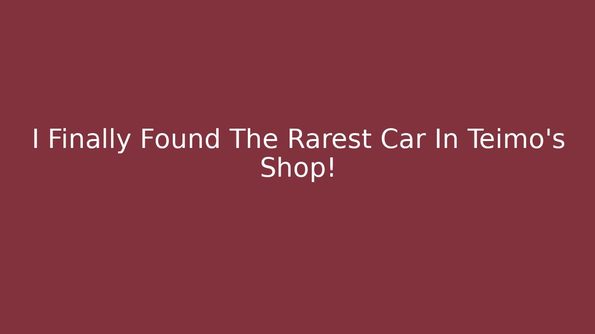 I Finally Found The Rarest Car In Teimo's Shop!
