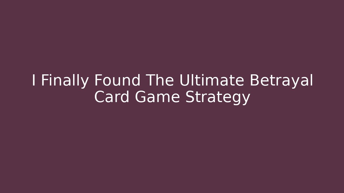 I Finally Found The Ultimate Betrayal Card Game Strategy
