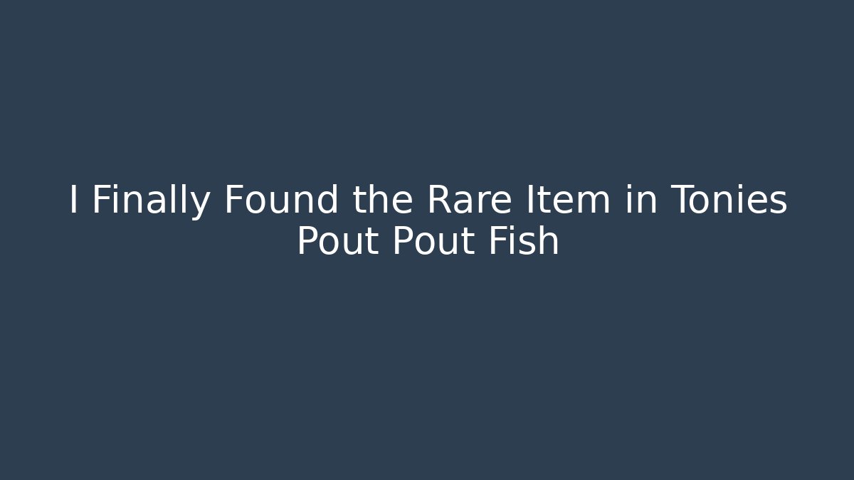 I Finally Found the Rare Item in Tonies Pout Pout Fish