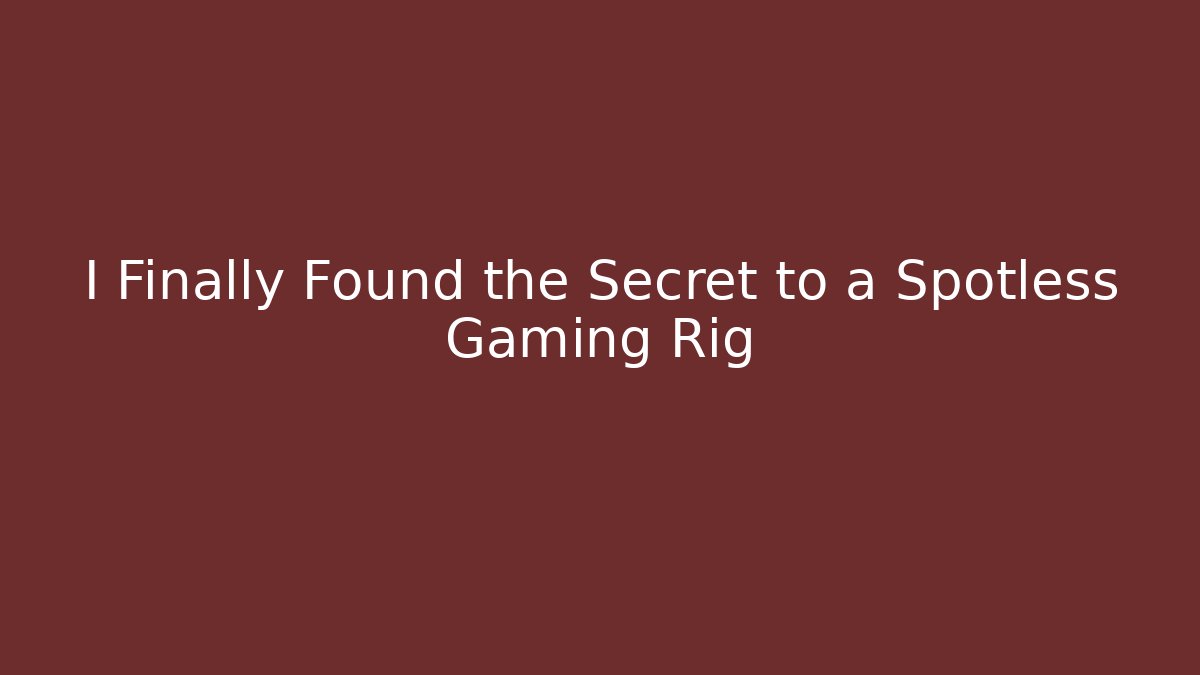 I Finally Found the Secret to a Spotless Gaming Rig - Vintage E-Juice