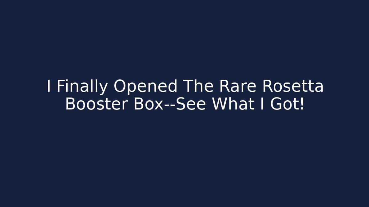 I Finally Opened The Rare Rosetta Booster Box—See What I Got! - Vintage E-Juice