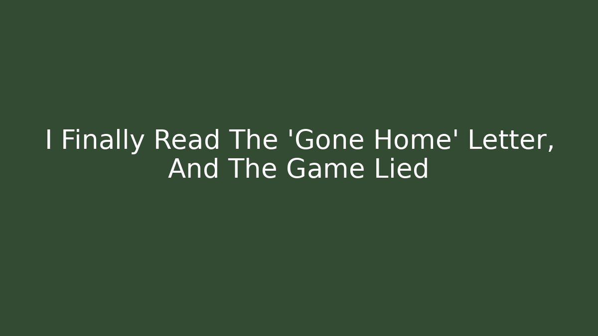 I Finally Read The 'Gone Home' Letter, And The Game Lied