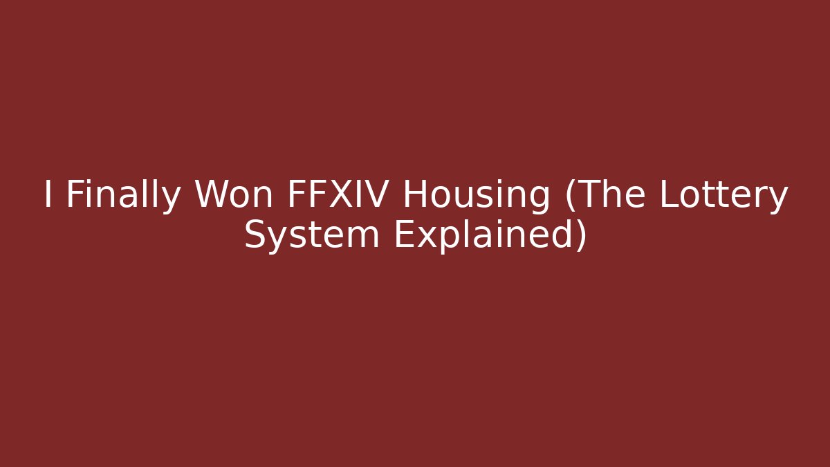 I Finally Won FFXIV Housing (The Lottery System Explained)
