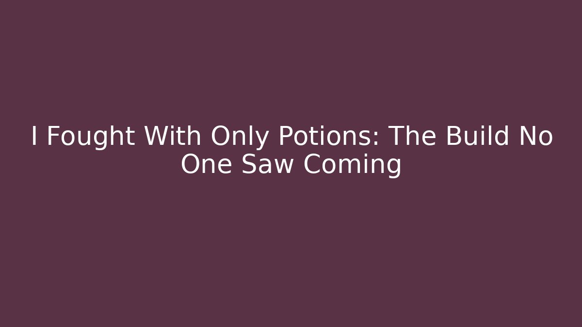 I Fought With Only Potions: The Build No One Saw Coming