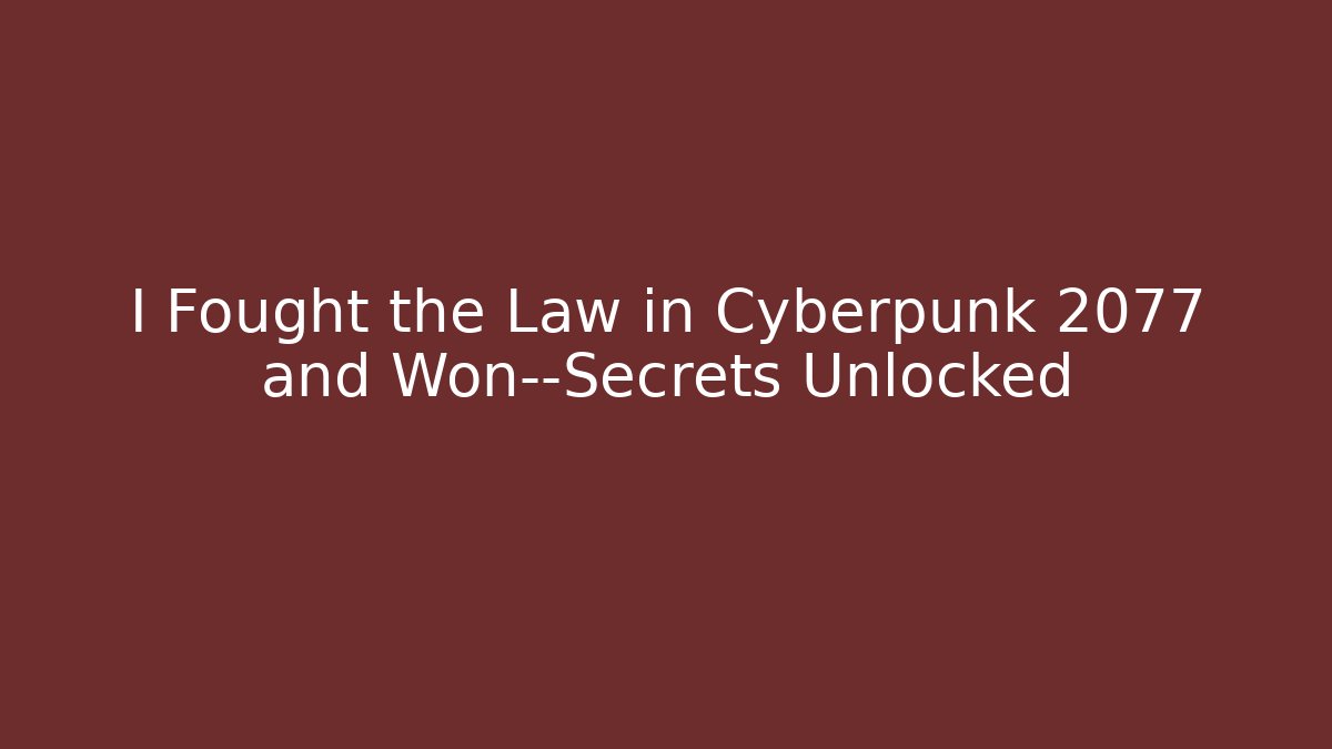 I Fought the Law in Cyberpunk 2077 and Won—Secrets Unlocked