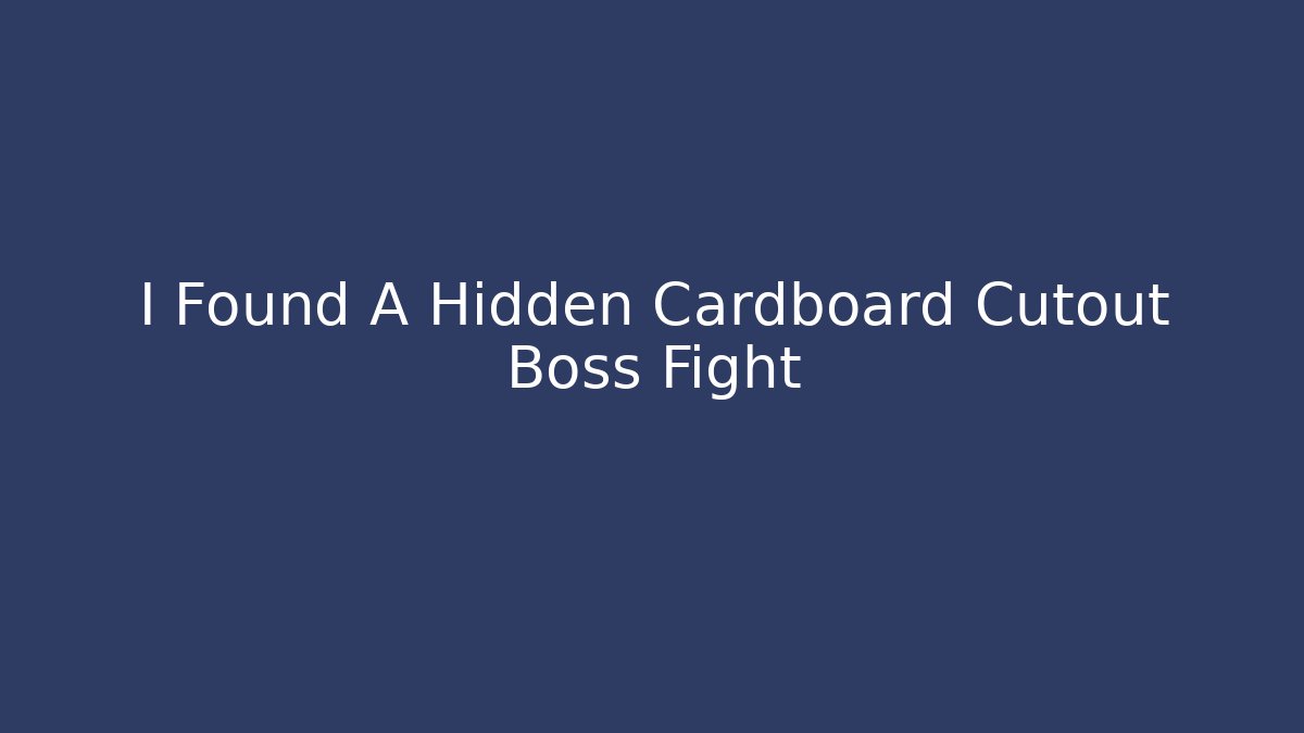 I Found A Hidden Cardboard Cutout Boss Fight