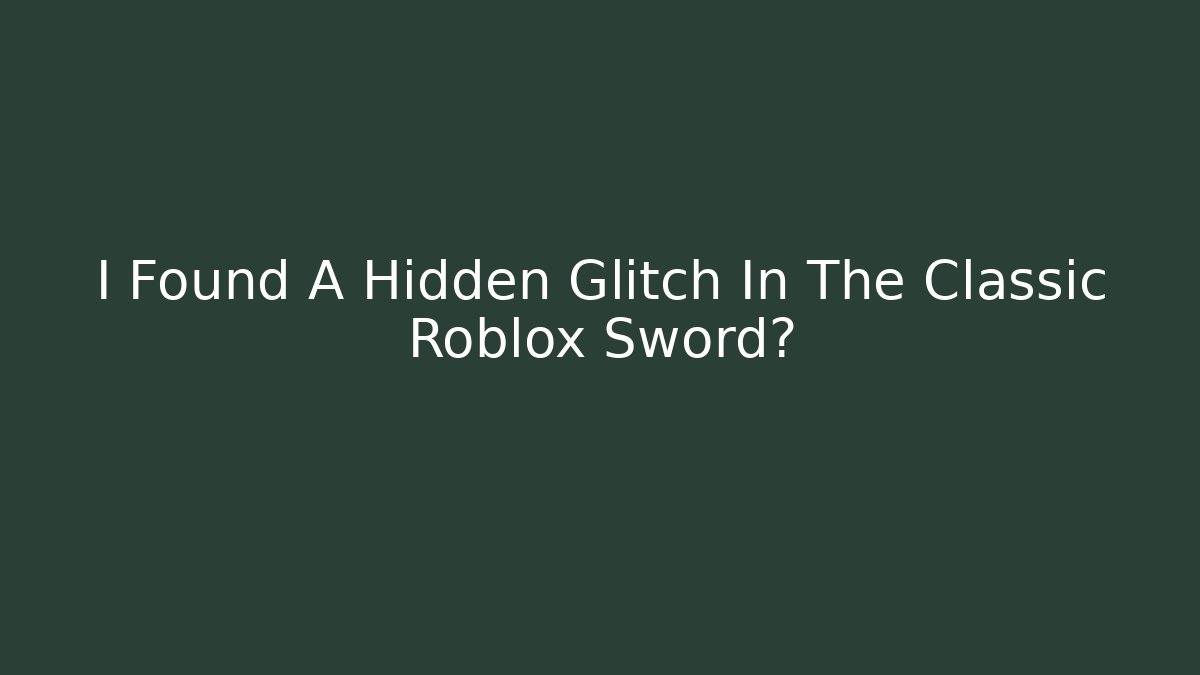 I Found A Hidden Glitch In The Classic Roblox Sword?