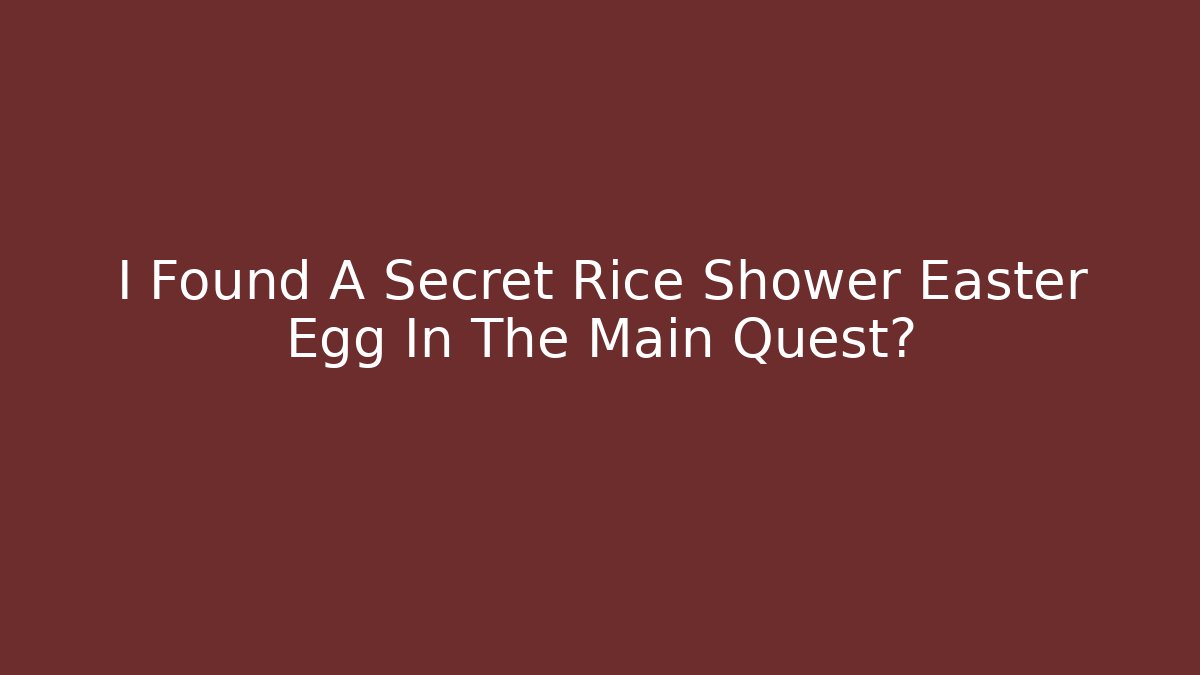 I Found A Secret Rice Shower Easter Egg In The Main Quest?