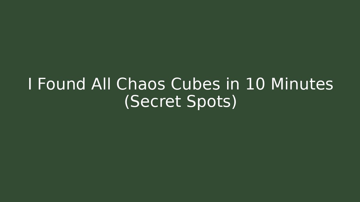 I Found All Chaos Cubes in 10 Minutes (Secret Spots)