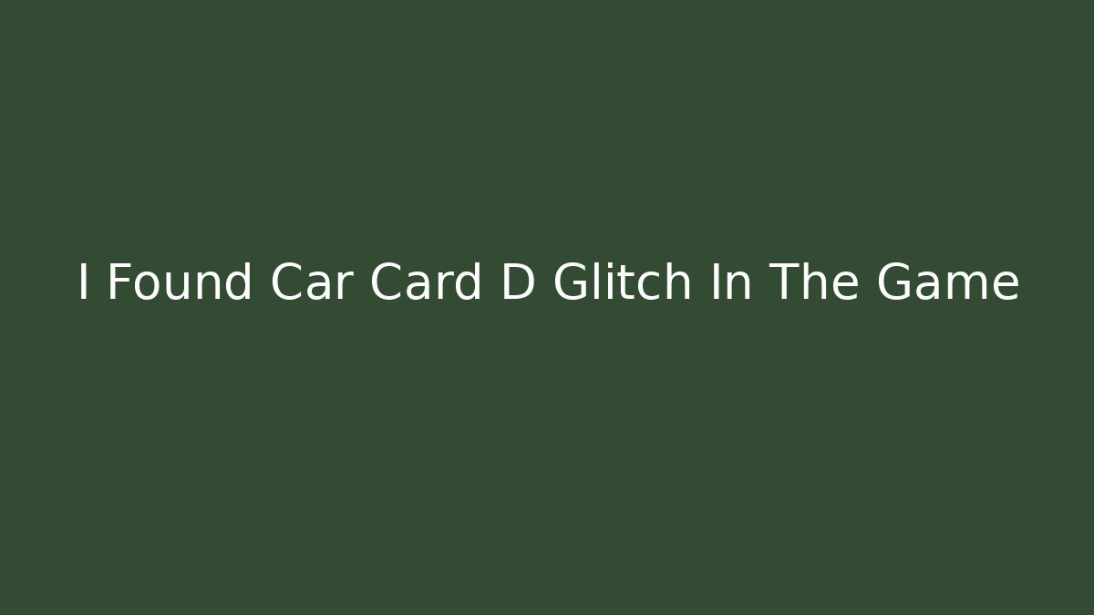 I Found Car Card D Glitch In The Game