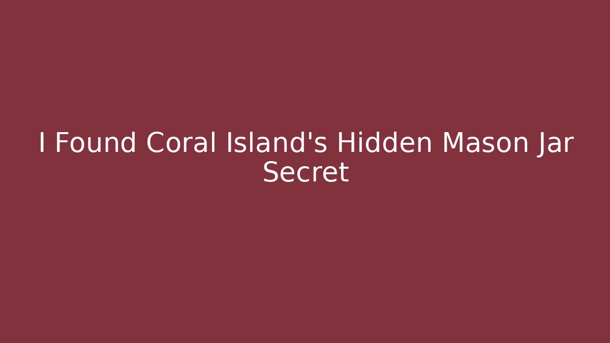 I Found Coral Island's Hidden Mason Jar Secret