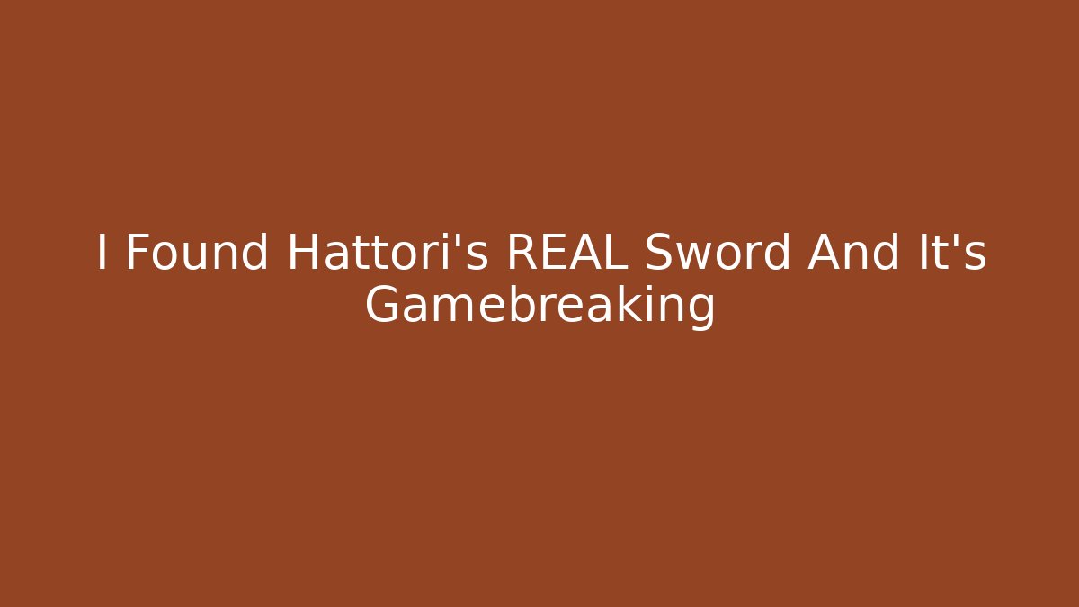 I Found Hattori's REAL Sword And It's Gamebreaking
