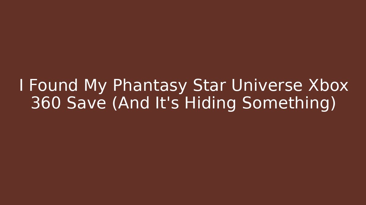 I Found My Phantasy Star Universe Xbox 360 Save (And It's Hiding Something)